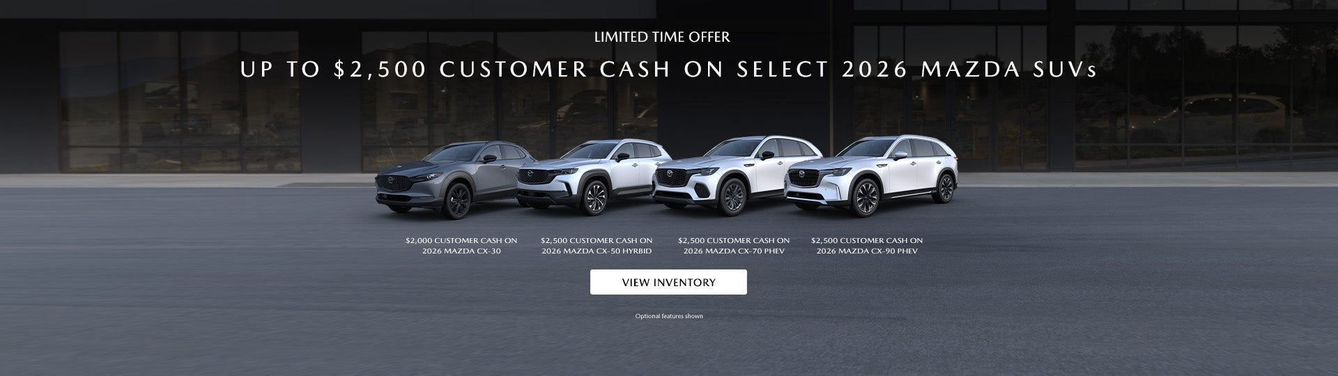 UP TO $2,500 CUSTOMER CASH ON SELECT 2026 MAZDA SUVs